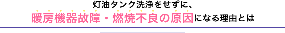 灯油タンク洗浄をせずに、暖房機器故障・燃焼不良の原因になる理由とは